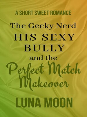 cover image of The Geeky Nerd, His Sexy Bully and the Perfect Match Makeover